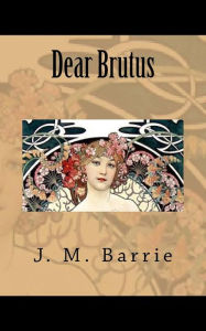 Title: Dear Brutus, Author: J. M. Barrie