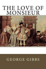 Title: The Love of Monsieur, Author: George Gibbs