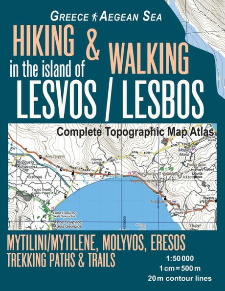 Hiking & Walking in the Island of Lesvos/Lesbos Complete Topographic Map Atlas Greece Aegean Sea Mytilini/Mytilene, Molyvos, Eresos Trekking Paths & Trails 1: 50000: Trails, Hikes & Walks Topographic Map