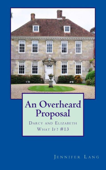 An Overheard Proposal: Darcy and Elizabeth What If? #13