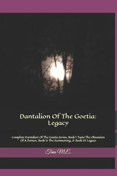 Dantalion Of The Goetia: Legacy: Complete Dantalion Of The Goetia Series, Book I Taste The Obsession Of A Demon, Book II The Summoning, & Book III Legacy