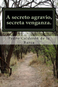 Title: A secreto agravio, secreta venganza., Author: Pedro Calderon de la Barca
