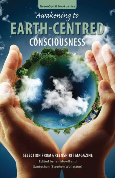 Awakening to Earth-Centred Consciousness: Selection from GreenSpirit Magazine