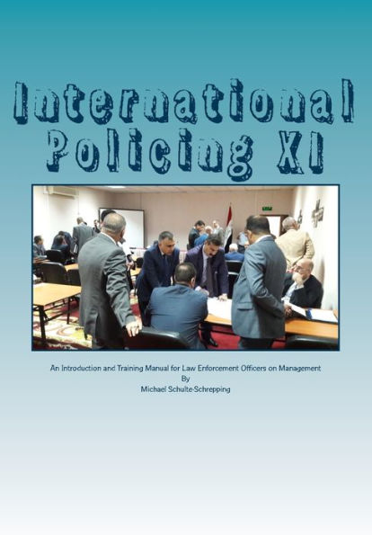 International Policing XI: An Introduction and Training Manual for Law Enforcement Officers on Management