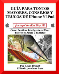 Title: Guia Para Tontos Mayores, Consejos Y Trucos De iPhone Y iPad: Cómo Sentirse Inteligente Al Usar Teléfonos Apple y Tabletas, Author: Gene Lass