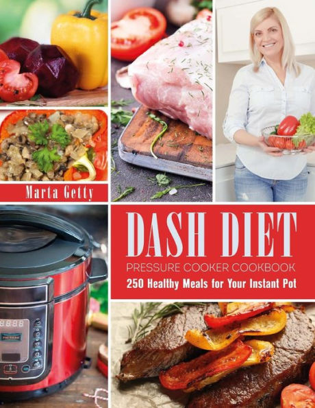 Dash Diet Pressure Cooker Cookbook: 250 Healthy Meals for Your Instant Pot