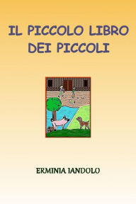 Title: Il Piccolo Libro dei Piccoli: Quattro fiabe per chi non ha fretta di crescere, Author: Erminia Iandolo