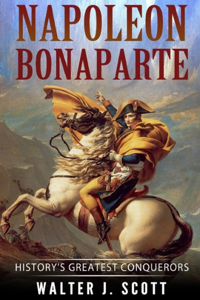Napoleon Bonaparte: History's Greatest Conquerors