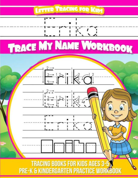 Erika Letter Tracing for Kids Trace my Name Workbook: Tracing Books for Kids ages 3 - 5 Pre-K & Kindergarten Practice Workbook