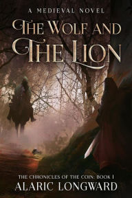 Title: The Wolf and the Lion: A Medieval Novel, Author: Alaric Longward