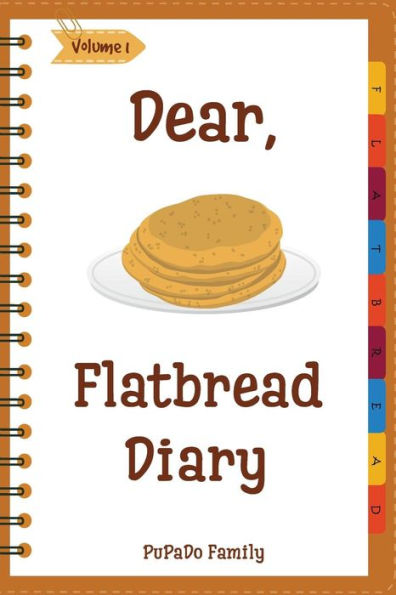 Dear, Flatbread Diary: Make An Awesome Month With 31 Best Flatbread Recipes! (Flatbread Cookbook, Naan Cookbook, Naan Recipe, Serendipity Cookbook, Syrian Cookbook, Natural Yeast Cookbook)