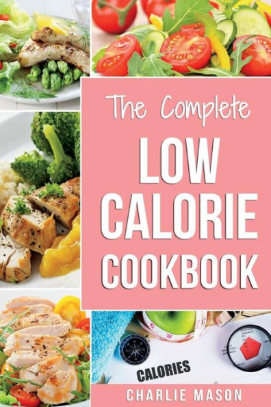 Low Calorie Cookbook: Low Calories Recipes Diet Cookbook Diet Plan Weight Loss Easy Tasty Delicious Meals: Low Calorie Food Recipes Snacks Cookbooks Low Fat Low Calorie Meals Healthy Low Calorie Book