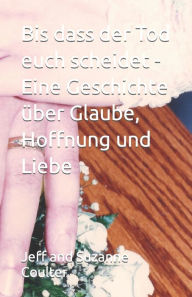 Title: Bis dass der Tod euch scheidet - Eine Geschichte über Glaube, Hoffnung und Liebe, Author: Suzanne Coulter