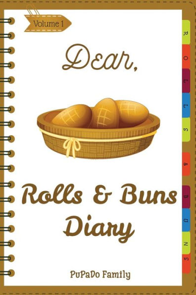 Dear, Rolls & Buns Diary: Make An Awesome Month With 31 Best Rolls & Buns Recipes! (Roll Recipe Book, Cinnamon Roll Cookbook, Cinnamon Roll Recipe Book, Cake Roll Recipe Book)