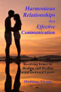 Harmonious Relationships thru Effective Communication: Resolving Issues by Healing and Dealing with Emotional Upsets