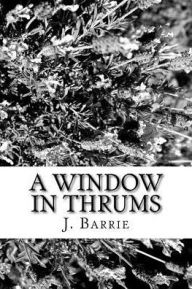 Title: A Window in Thrums, Author: J. M. Barrie