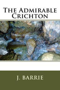 Title: The Admirable Crichton, Author: J. M. Barrie