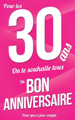 Bon Anniversaire 30 Ans Rose Carte Livre D Or Pour Que Ce Jour Compte 12 7xcm By Thibaut Pialat Paperback Barnes Noble