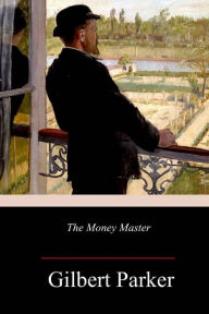 Title: The Money Master, Author: Gilbert Parker