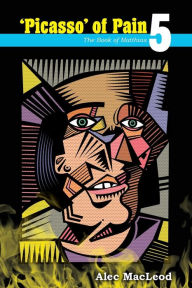 Title: 'Picasso' of Pain 5: The Book of Matthias, Author: Alec MacLeod