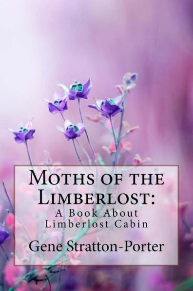 Moths of the Limberlost: A Book About Limberlost Cabin Gene Stratton-Porter