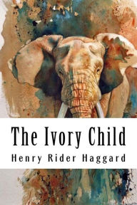 Title: The Ivory Child: Allan Quatermain #7, Author: H. Rider Haggard