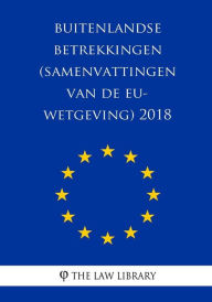 Title: Buitenlandse betrekkingen (Samenvattingen van de EU-wetgeving) 2018, Author: The Law Library