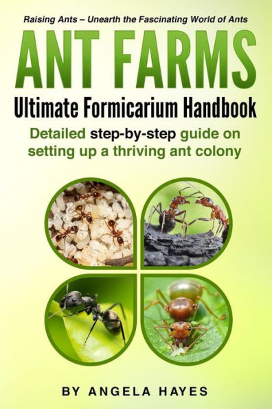 Ant Farms - The Ultimate Formicarium Handbook: Detailed Step-by-Step Guide to Setting Up a Thriving Ant Colony