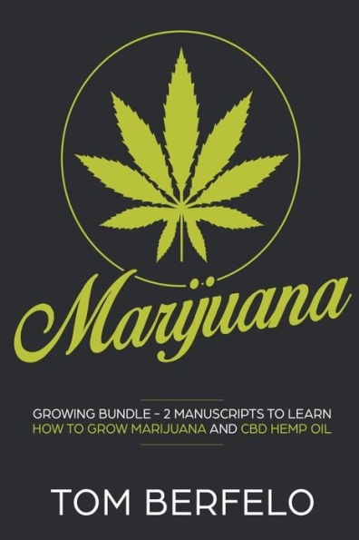 Marijuana: Growing bundle - 2 Manuscripts to learn how to grow marijuana and CBD Hemp Oil