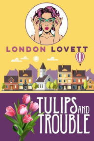 Title: Tulips and Trouble, Author: London Lovett