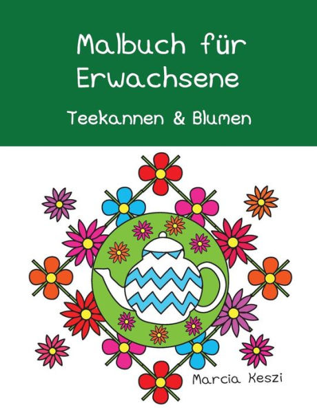 Malbuch für Erwachsene: Teekannen und Blumen (German Edition)
