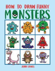 Title: How To Draw Funny Monsters: Learn How to Draw Step by Step for Kids, Activity Book for Boys and Girls, Author: Jerry Jones