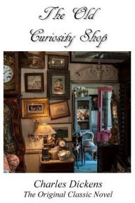 Title: The Old Curiosity Shop - The Original Classic Novel By Charles Dickens, Author: Dickens Charles Charles