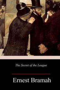 Title: The Secret of the League, Author: Ernest Bramah