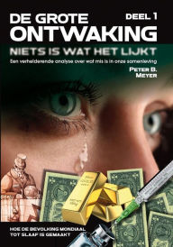 Title: DE GROTE ONTWAKING - Niets is wat het lijkt! (DEEL 1): Een verhelderend overzicht over wat mis is in onze samenleving - Hoe de bevolking mondiaal tot slaaf is gemaakt, Author: Peter B Meyer