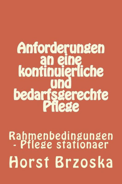 Anforderungen an Eine Kontinuierliche Und Bedarfsgerechte Pflege: Rahmenbedingungen - Pflege Stationaer