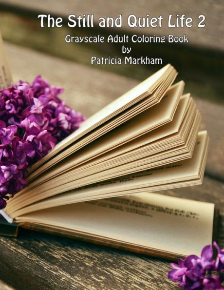 The Still and Quiet Life 2: Grayscale Adult Coloring Book