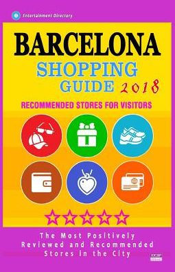 Barcelona Shopping Guide 2018: Best Rated Stores in Barcelona, Spain - Stores Recommended for Visitors, (Shopping Guide 2018)