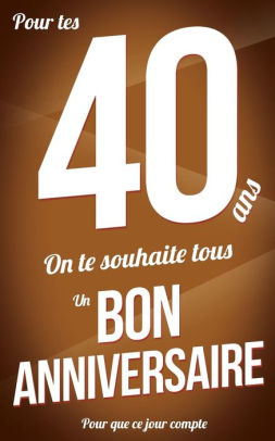 Bon Anniversaire 40 Ans Marron Carte Livre D Or Pour Que Ce Jour Compte 12 7xcm By Thibaut Pialat Paperback Barnes Noble