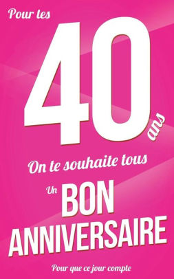 Bon Anniversaire 40 Ans Rose Carte Livre D Or Pour Que Ce Jour Compte 12 7xcm By Thibaut Pialat Paperback Barnes Noble