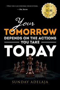 Title: Your tomorrow depends on the actions you take today, Author: Sunday Adelaja