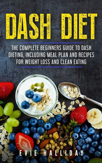 DASH Diet: The Complete Beginners Guide to DASH Dieting, including Meal ...