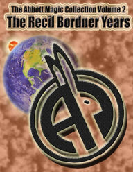 Title: The Abbott Magic Collection Volume 2: The Recil Bordner Years, Author: Derek Kennedy