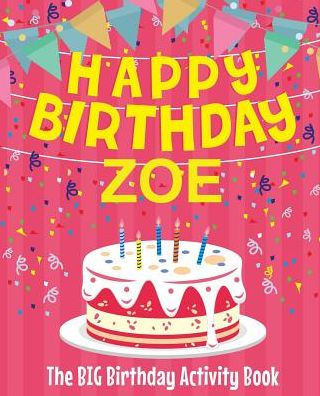 Happy Birthday Zoe - The Big Birthday Activity Book: (Personalized Children's Activity Book)