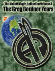Title: The Abbott Magic Collection Volume 3: The Greg Bordner Years, Author: Greg Bordner