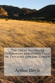 Title: The Great Keinplatz Experiment and Other Tales of Twilight and the Unseen, Author: Arthur Conan Doyle