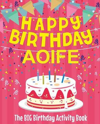 Happy Birthday Aoife - The Big Birthday Activity Book: (Personalized Children's Activity Book)