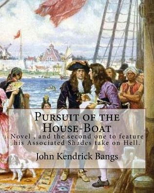 Pursuit of the House-Boat By: John Kendrick Bangs: Pursuit of the House-Boat is an 1897 novel by John Kendrick Bangs, and the second one to feature his Associated Shades take on Hell.