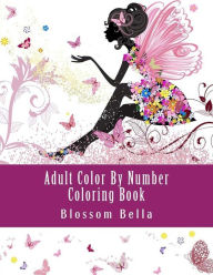 Title: Adult Color by Number Coloring Book: Jumbo Mega Coloring by Numbers Coloring Book Over 100 Pages of Beautiful Gardens, People, Animals, Butterflies and More for Stress Relief, Author: Blossom Bella