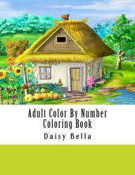 Title: Adult Color By Number Coloring Book: Giant Super Jumbo Mega Coloring Book Over 100 Pages of Gardens, Landscapes, Animals, Butterflies and More For Stress Relief, Author: Daisy Bella